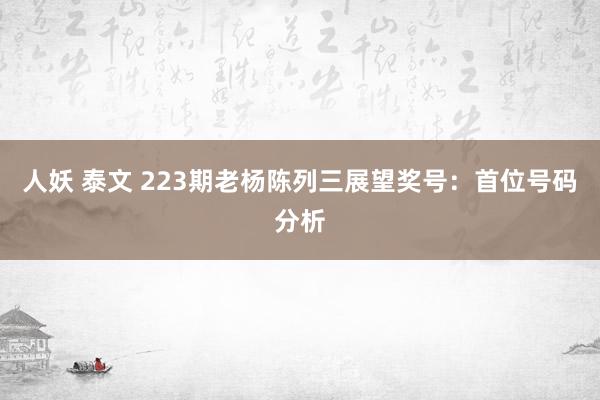 人妖 泰文 223期老杨陈列三展望奖号：首位号码分析